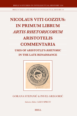 Nicolaus Viti Gozzius: In Primum Librum Artis Rhetoricorum Aristotelis Commentaria: Uses of Aristotles Rhetoric in the Late Renaissance . and Sources in Intellectual History, 350)
