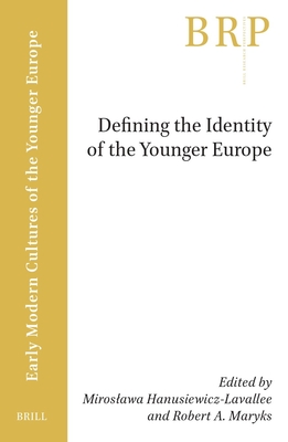 Defining the Identity of the Younger Europe (Brill Research Perspectives in Humanities and Social Sciences - Brill Research Perspectives in Early Modern Cultures of the Younger Europe)