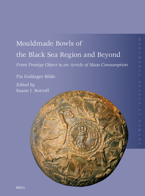 Mouldmade Bowls of the Black Sea Region and Beyond: From Prestige Object to an Article of Mass Consumption (Monumenta Graeca Et Romana, 28)