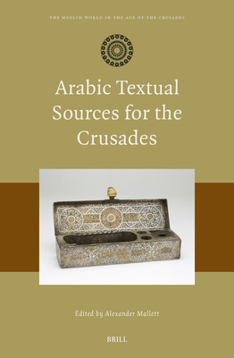 Arabic Textual Sources for the Crusades (Muslim World in the Age of the Crusades, 5)