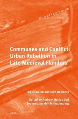 Communes and Conflict: Urban Rebellion in Late Medieval Flanders (Historical Materialism Book, 289)