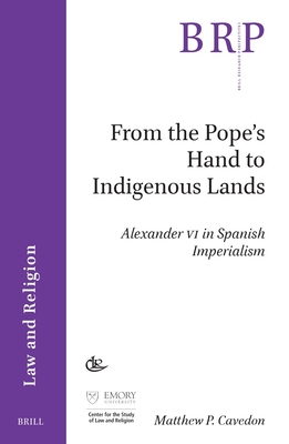 From the Popes Hand to Indigenous Lands: Alexander VI in Spanish Imperialism (Brill Research Perspectives in Law and Religion)