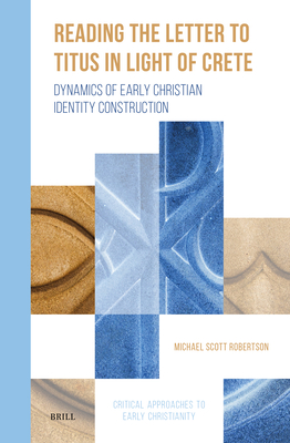 Reading the Letter to Titus in Light of Crete: Dynamics of Early Christian Identity Construction (Critical Approaches to Early Christianity, 3)