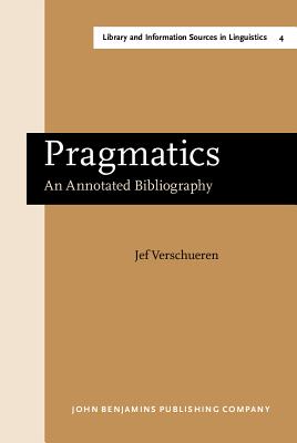 Pragmatics : An Annotated Bibliography (Amsterdam Studies in the Theory and History of Linguistic Science, Series 5 - Library and Information Sources in Linguistics; Volume 4)