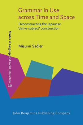 Grammar in Use Across Time and Space: Deconstructing the Japanese dative subject construction (Studies in Discourse and Grammar)