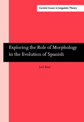 Exploring the Role of Morphology in the Evolution of Spanish (Current Issues in Linguistic Theory)
