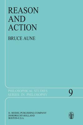 Reason and Action (Philosophical Studies Series, 9)