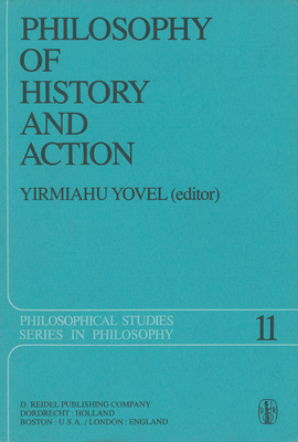 Philosophy of History and Action: Papers Presented At the First Jerusalem Philosophical Encounter December 1974 (Philosophical Studies Series in Philosophy 11)