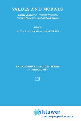 Values and Morals: Essays in Honor of William Frankena, Charles Stevenson, and Richard Brandt (Philosophical Studies Series, 13)