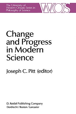Change and Progress in Modern Science Papers related to and arising from the Fourth International Conference on History and Philosophy of Science, . Ontario Series in Philosophy of Science)