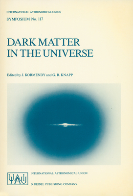 Dark Matter in the Universe: Proceedings of the 117th Symposium of the International Astronomical Union Held in Princeton, New Jersey, U.S.A, June . Astronomical Union Symposia, 117)