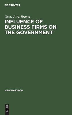 Influence of Business Firms on the Government: An Investigation of the Distribution of Influence in Society (New Babylon, 34)