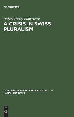 A Crisis in Swiss Pluralism: The Romansh and Their Relations with the German- and Italian-Swiss in the Perspective of a Millennium (Contributions to the Sociology of Language; 26)