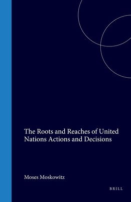 Image for The Roots and Reaches of United Nations Actions and Decisions The Roots and Reaches of United Nations Actions and Decisions