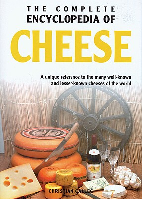 The Complete Encyclopedia of Cheese: A Unique Reference to the Many Well Known and Lesser Known Cheeses of the World