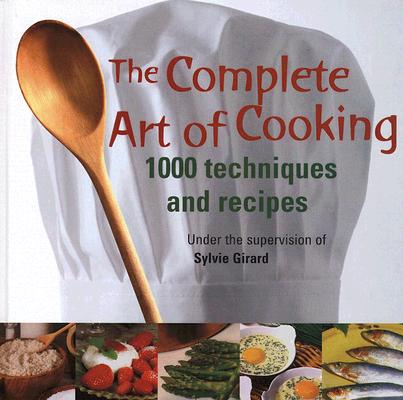 The Complete Art of Cooking 1000 Techniques and Recipes