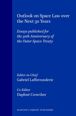 Outlook on Space Law Over the Next 30 Years: Essays published for the 30th Anniversary of the Outer Space Treaty