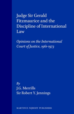 Judge Sir Gerald Fitzmaurice and the Discipline of International Law: Opinions on the International Court of Justice, 1961-1973 (The Judges, 3)