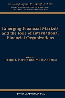 Emerging Financial Markets and the Role of International Financial Organizations (International Economic Development Law): 4 (United Kingdom Comparative Law Series) [Hardcover] Norton, Joseph J.