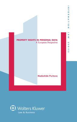 Property Rights in Personal Data. A European Perspective (Information Law) (Information Law, 24)