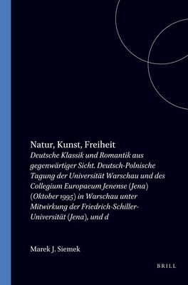 NATUR, KUNST, FREIHEIT.Deutsche Klassik und Romantik aus gegenwrtiger Sicht. Deutsch-Polnische Tagung der Universitt Warschau und des Collegium . 1995) in Warschau un (German Edition) Siemek, Marek J.