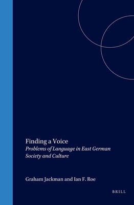 Finding a Voice: Problems of Language in East German Society and Culture (German Monitor, 47)