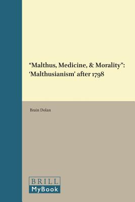 Malthus, Medicine & Morality: 'Malthusianism' After 1798 [Wellcome Institute Series in the History of Medicine; Clio Medica 59]