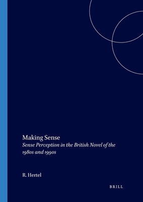 Making Sense: Sense Perception in the British Novel of the 1980s and 1990s (Internationale Forschungen zur Allgemeinen und Vergleichenden Literaturwissenschaft, 81)