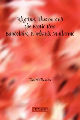 Rhythm, Illusion and the Poetic Idea: Baudelaire, Rimbaud, Mallarm