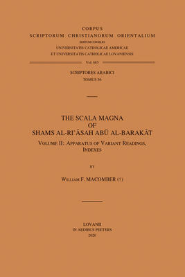 The Scala Magna of Shams Al-Ri'asah Abu Al-Barakat. Volume II: Apparatus of Variant Readings, Indexes (Corpus Scriptorum Christianorum Orientalium)