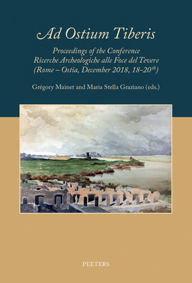 Ad Ostium Tiberis: Proceedings of the Conference Ricerche Archeologiche Alla Foce Del Tevere (Rome-Ostia, December 2018, 18-20th) (Studia Academiae Belgicae, 2) (English and Italian Edition)
