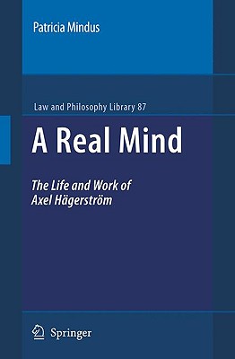 A Real Mind: The Life and Work of Axel Hgerstrm (Law and Philosophy Library, Vol. 87)