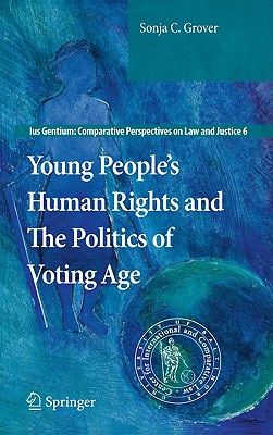 Young People's Human Rights and the Politics of Voting Age (Ius Gentium: Comparative Perspectives on Law and Justice, 6)