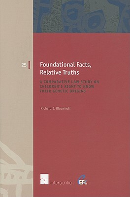 Foundational Facts, Relative Truths: A Comparative Law Study on Children s Right to Know Their Genetic Origins (25) (European Family Law)