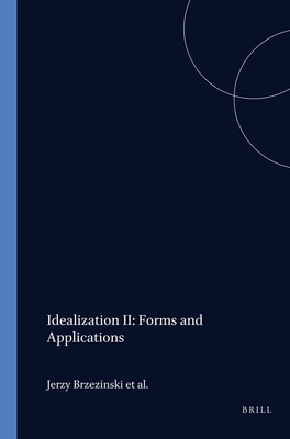 Idealization II: Forms and Applications (Poznan Studies in Philosophy, Science and Humanities, Vol. 17)