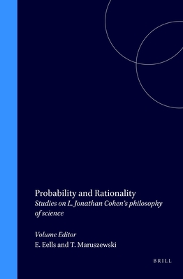 Probability and Rationality: Studies on L. Jonathan Cohen's Philosophy of Science (POZNAN STUDIES IN THE PHILOSOPHY OF THE SCIENCES AND THE HUMANITIES)