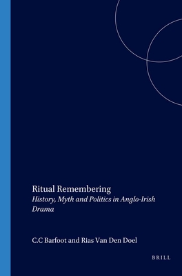 Ritual Remembering: History, Myth and Politics in Anglo-Irish Drama (Costerus New Series, 99)