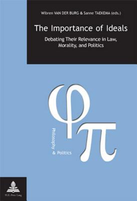The Importance of Ideals: Debating Their Relevance in Law, Morality, and Politics (Philosophie et Politique / Philosophy and Politics)