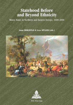Statehood Before and Beyond Ethnicity: Minor States in Northern and Eastern Europe, 1600-2000 (Europe plurielle/Multiple Europes)