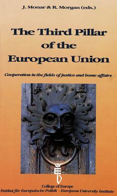 The Third Pillar of the European Union: Cooperation in the fields of justice and home affairs: Proceedings of an International Conference organized by the College of Europe, Bruges, the Institut fuer Europaeische Politik, Bonn, and the European University Instiute, Florence