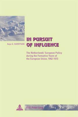 In Pursuit of Influence: The Netherlands' European Policy during the Formative Years of the European Union, 1952-1973 (Cit europ enne / European Policy)