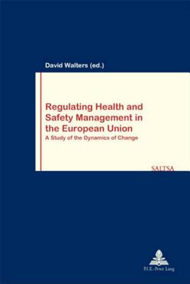 Regulating Health and Safety Management in the European Union: A Study of the Dynamics of Change (Travail et Soci t / Work and Society)