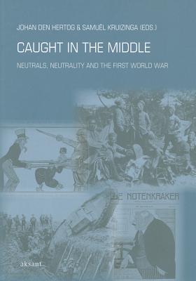 Caught in the Middle: Neutrals, Neutrality and the First World War (War, Conflict and Genocide Studies)