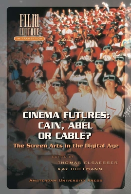 Cinema Futures: Cain, Abel or Cable: The Screen Arts in the Digital Age (Film Culture in Transition)