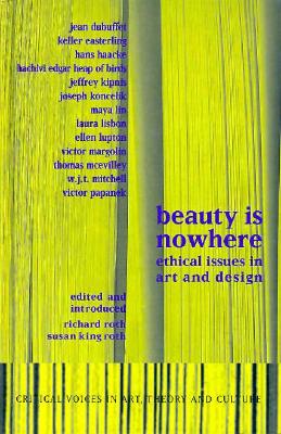 Beauty is Nowhere: Ethical Issues in Art and Design (Critical Voices in Art, Theory and Culture)