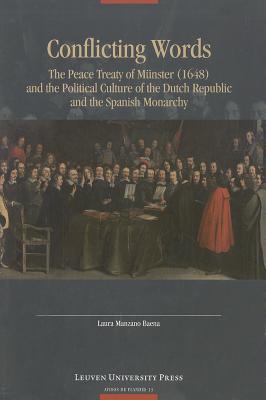 Conflicting Words: The Peace Treaty of Mnster (1648) and the Political Culture of the Dutch Republic and the Spanish Monarchy (Avisos de Flandes)
