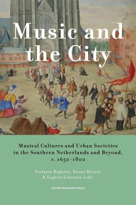 Music and the City: Musical Cultures and Urban Societies in the Southern Netherlands and Beyond, c.16501800