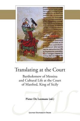 Translating at the Court: Bartholomew of Messina and Cultural Life at the Court of Manfred of Sicily (Mediaevalia Lovaniensia) [Paperback] De Leemans, Pieter de