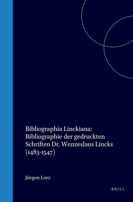Bibliographia Linckiana: Bibliographie der gedruckten Schriften Dr. Wenzeslaus Lincks (1483-1547) (Bibliotheca Humanistica & Reformatorica)
