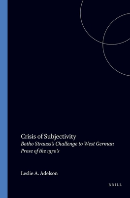 Crisis of Subjectivity: Botho Strauss's Challenge to West German Prose of the 1970's (Amsterdamer Publikationen zur Sprache und Literatur, 56)